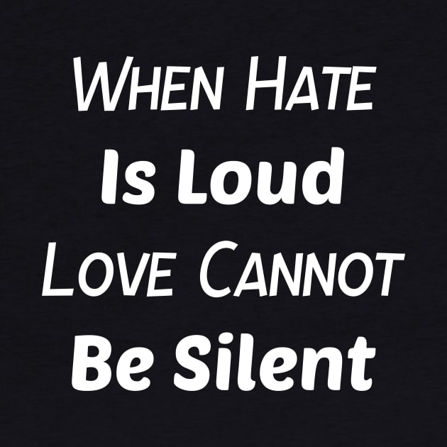 When Hate is Loud Love Cannot Be Silent Shirt,Be Kind,Love Wins,Kindness Matters by StrompTees